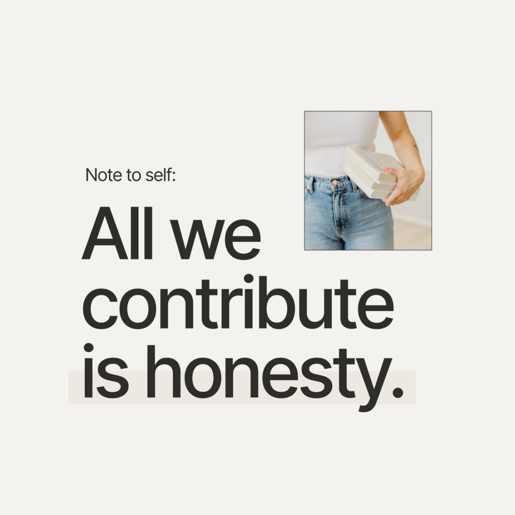 Note to self: All we contribute is honesty.